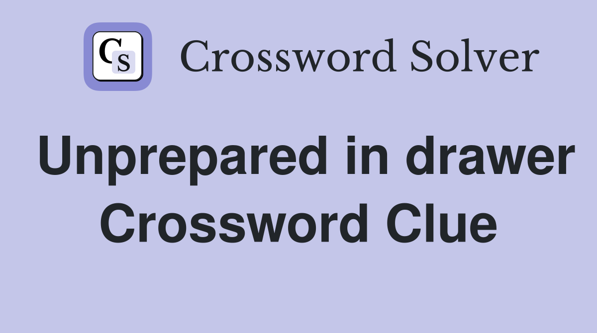 Unprepared in drawer Crossword Clue Answers Crossword Solver